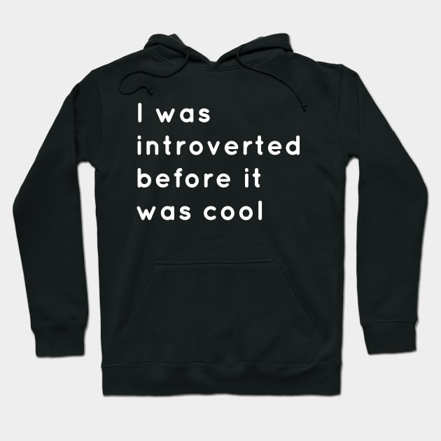Introverted Before It Was Cool Hoodie by senomala